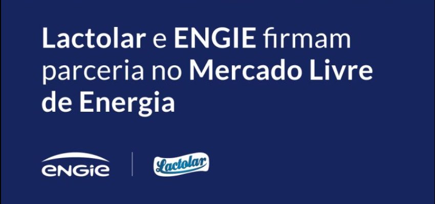 LACTOLAR e ENGIE afirmar parceria no Mercado Livre de Energia
